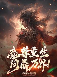 魔尊重生问鼎万界最新章节更新时间是多少章