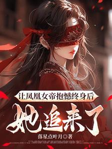 让凤凰女帝抱憾终身后她追来了