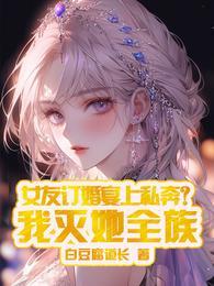 女友订婚宴上私奔我灭她全族免费阅读